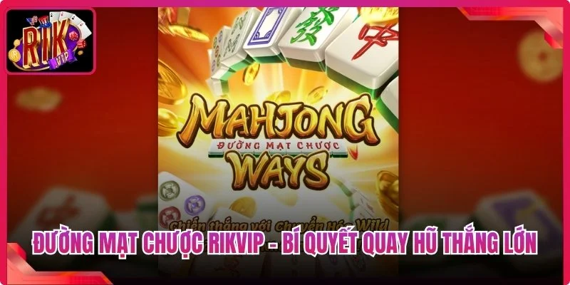 Đường Mạt Chược Rikvip - Bí Quyết Quay Hũ Thắng Lớn 4 Đường Mạt Chược